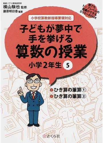 子どもが夢中で手を挙げる算数の授業 誰でもトップレベルの授業ができるｄｖｄ ｂｏｏｋ 小学２年生５ ひき算の筆算１ ひき算の筆算２の通販 横山 験也 藤原 明日香 紙の本 Honto本の通販ストア