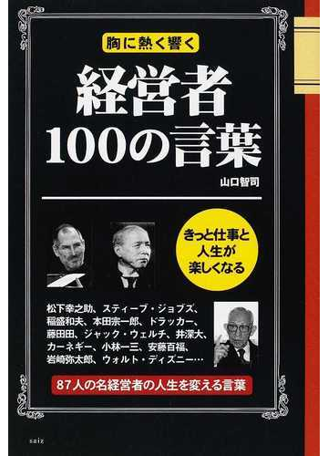 経営者１００の言葉 胸に熱く響くの通販 山口 智司 紙の本 Honto本の通販ストア