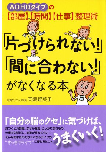 片づけられない 間に合わない がなくなる本 ａｄｈｄタイプの 部屋 時間 仕事 整理術の通販 司馬 理英子 紙の本 Honto本 の通販ストア