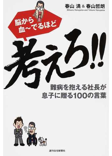 脳から血 でるほど考えろ 難病を抱える社長が息子に贈る１００の言葉の通販 春山 満 春山 哲朗 紙の本 Honto本の通販ストア