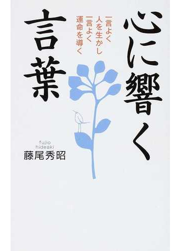 心に響く言葉 一言よく人を生かし一言よく運命を導くの通販 藤尾 秀昭 紙の本 Honto本の通販ストア