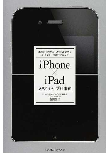 ｉｐｈｏｎｅ ｉｐａｄクリエイティブ仕事術 本当に知りたかった厳選アプリ クラウド連携テクニックの通販 倉園 佳三 紙の本 Honto本の通販ストア