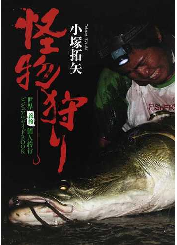 怪物狩り 世界 旅的 個人釣行ビジュアルガイドｂｏｏｋの通販 小塚 拓矢 紙の本 Honto本の通販ストア