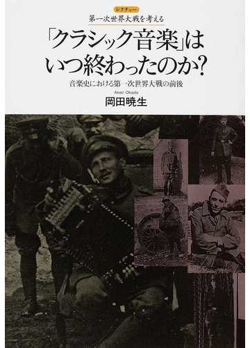 クラシック音楽 はいつ終わったのか 音楽史における第一次世界大戦の前後の通販 岡田 暁生 紙の本 Honto本の通販ストア