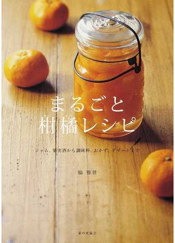 まるごと柑橘レシピ ジャム 果実酒から調味料 おかず デザートまでの通販 脇 雅世 紙の本 Honto本の通販ストア