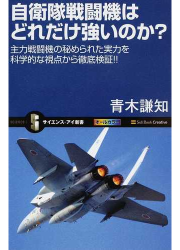 自衛隊戦闘機はどれだけ強いのか 主力戦闘機の秘められた実力を科学的な視点から徹底検証 の通販 青木 謙知 サイエンス アイ新書 紙の本 Honto本の通販ストア