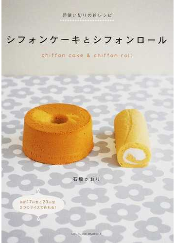 シフォンケーキとシフォンロール 卵使い切りの新レシピの通販 石橋 かおり 紙の本 Honto本の通販ストア