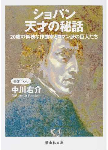 ショパン天才の秘話 ２０歳の孤独な作曲家とロマン派の巨人たちの通販 中川 右介 静山社文庫 紙の本 Honto本の通販ストア