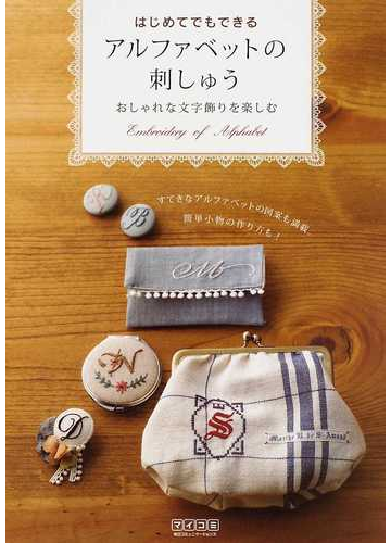 はじめてでもできるアルファベットの刺しゅう おしゃれな文字飾りを楽しむ すてきなアルファベットの図案も満載 簡単小物の作り方も の通販 紙の本 Honto本の通販ストア