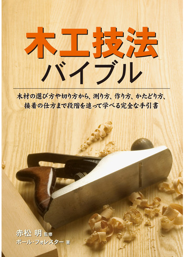 木工技法バイブル 木材の選び方や切り方から 測り方 作り方 かたどり方 接着の仕方まで段階を追って学べる完全な手引書の通販 ポール フォレスター 赤松 明 紙の本 Honto本の通販ストア 木工技法バイブル 木材の選び方や切り方から 測り方 作り方 かたどり方 接着の仕方まで段階を追って学べる完全な手引書の通販 ポール フォレスター 赤松 明 紙の本 Honto本の通販ストア