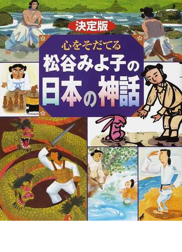 心をそだてる松谷みよ子の日本の神話 決定版 国生み ヤマタノオロチ いなばの白うさぎ ヤマトタケルほかの通販 松谷 みよ子 紙の本 Honto本の通販ストア