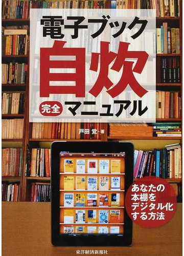 電子ブック自炊完全マニュアル あなたの本棚をデジタル化する方法の通販 戸田 覚 紙の本 Honto本の通販ストア