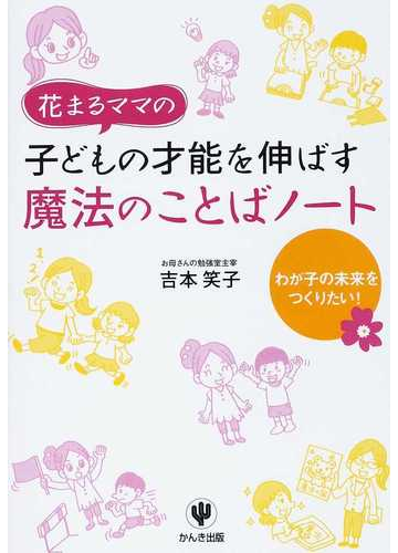 花まるママの子どもの才能を伸ばす魔法のことばノート わが子の未来をつくりたい の通販 吉本 笑子 紙の本 Honto本の通販ストア