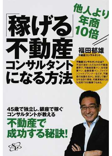 稼げる 不動産コンサルタントになる方法 他人より年商１０倍の通販 福田 郁雄 紙の本 Honto本の通販ストア