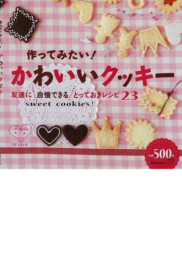 作ってみたい かわいいクッキー 友達に自慢できるとっておきレシピ２３の通販 紙の本 Honto本の通販ストア