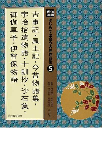 はじめて出会う古典作品集 光村の国語 ５ 古事記 風土記 今昔物語集 宇治拾遺物語 十訓抄 沙石集 御伽草子 伊曾保物語の通販 河添 房江 高木 まさき 紙の本 Honto本の通販ストア