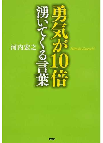 勇気が１０倍湧いてくる言葉の通販 河内 宏之 紙の本 Honto本の通販ストア