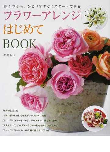 フラワーアレンジはじめてｂｏｏｋ 花１本から ひとりですぐにスタートできるの通販 井越 和子 紙の本 Honto本の通販ストア