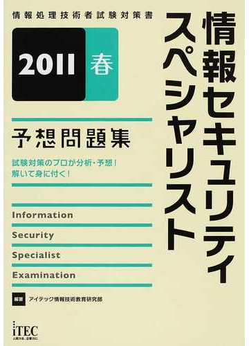 情報セキュリティスペシャリスト予想問題集 試験対策のプロが分析 予想 解いて身に付く ２０１１春の通販 長嶋 仁 アイテック情報技術教育研究部 紙の本 Honto本の通販ストア