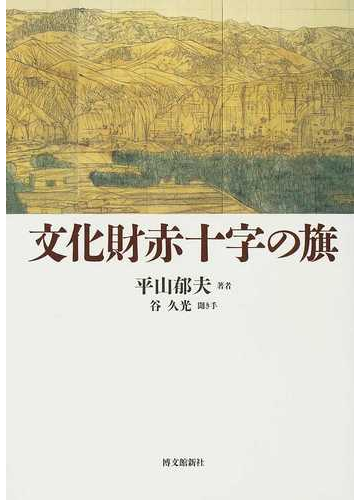 文化財赤十字の旗の通販 平山 郁夫 谷 久光 紙の本 Honto本の通販ストア