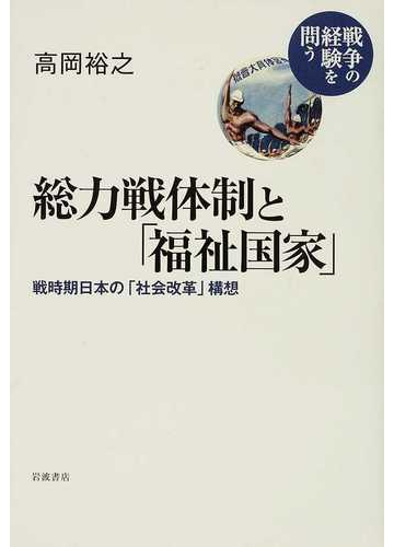 総力戦体制と 福祉国家 戦時期日本の 社会改革 構想の通販 高岡 裕之 紙の本 Honto本の通販ストア