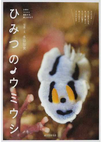 ひみつのウミウシ 分類のコツから撮影方法 楽しみ方までの通販 水谷 知世 紙の本 Honto本の通販ストア