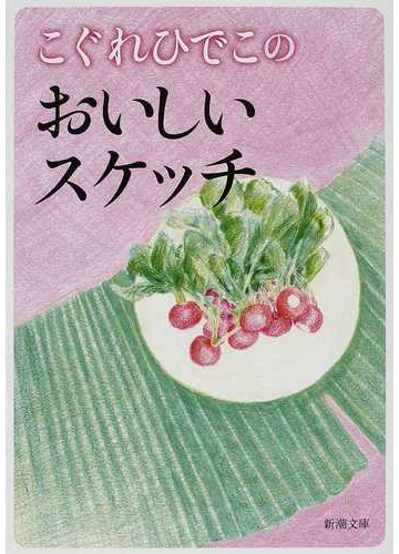 こぐれひでこのおいしいスケッチの通販 こぐれ ひでこ 新潮文庫 紙の本 Honto本の通販ストア