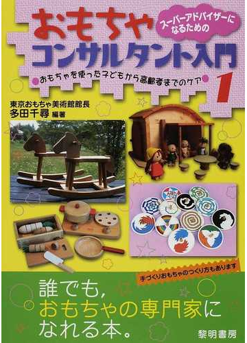 スーパーアドバイザーになるためのおもちゃコンサルタント入門 １ おもちゃを使った子どもから高齢者までのケアの通販 多田 千尋 紙の本 Honto本の通販ストア