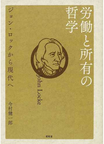 労働と所有の哲学 ジョン ロックから現代への通販 今村 健一郎 紙の本 Honto本の通販ストア