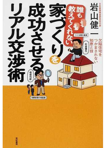 誰も教えてくれない家づくりを成功させるリアル交渉術 欠陥住宅をつかまされない知恵と技の通販 岩山 健一 紙の本 Honto本の通販ストア