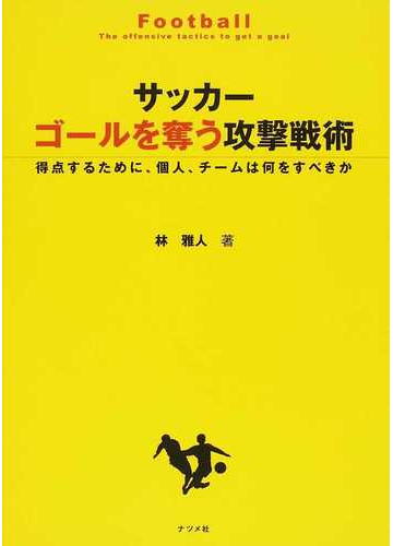 サッカーゴールを奪う攻撃戦術 得点するために 個人 チームは何をすべきかの通販 林 雅人 紙の本 Honto本の通販ストア