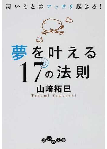 夢を叶える１７の法則 凄いことはアッサリ起きる の通販 山崎 拓巳 だいわ文庫 紙の本 Honto本の通販ストア
