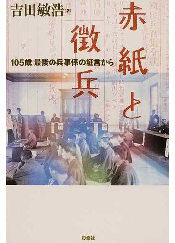 赤紙と徴兵 １０５歳 最後の兵事係の証言からの通販 吉田 敏浩 紙の本 Honto本の通販ストア