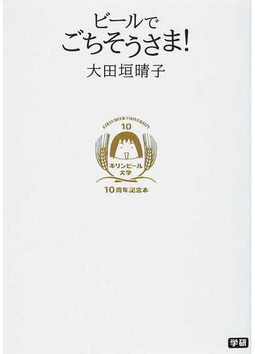 ビールでごちそうさま キリンビール大学１０周年記念本の通販 大田垣 晴子 紙の本 Honto本の通販ストア