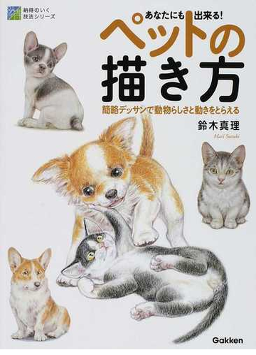 あなたにも出来る ペットの描き方 簡略デッサンで動物らしさと動きをとらえるの通販 鈴木 真理 紙の本 Honto本の通販ストア