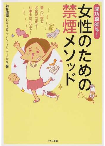 成功率８０ 女性のための禁煙メソッド 美人になる お金がたまる 仕事もはかどる の通販 若杉 慎司 紙の本 Honto本の通販ストア