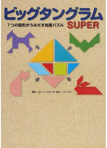 ビッグタングラムｓｕｐｅｒ ７つの図形がうみだす知恵パズルの通販 パナソニックセンター東京リスーピア 岡部 恒治 紙の本 Honto本の通販ストア