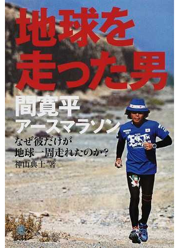 地球を走った男 間寛平アースマラソン なぜ彼だけが地球一周走れたのか の通販 神山 典士 紙の本 Honto本の通販ストア