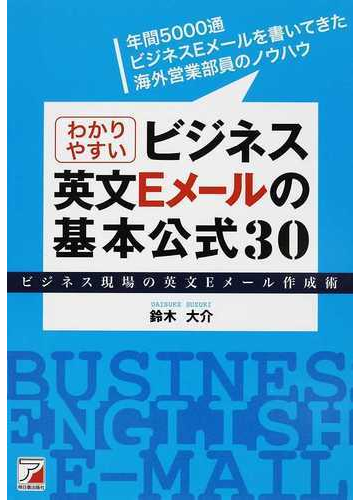 わかりやすいビジネス英文ｅメールの基本公式３０ ビジネス現場の英文ｅメール作成術 年間５０００通ビジネスｅメールを書いてきた海外営業部員のノウハウの通販 鈴木 大介 紙の本 Honto本の通販ストア