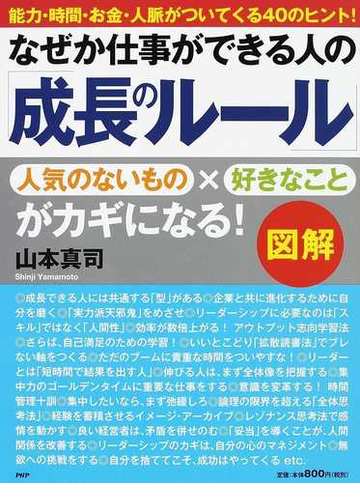 なぜか仕事ができる人の 成長のルール 図解 能力 時間 お金 人脈がついてくる４０のヒント 人気のないもの 好きなことがカギになる の通販 山本 真司 紙の本 Honto本の通販ストア