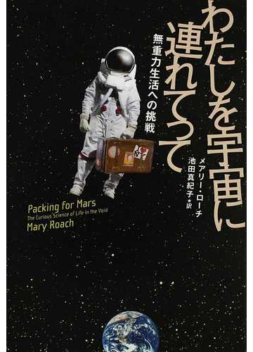 わたしを宇宙に連れてって 無重力生活への挑戦の通販 メアリー ローチ 池田 真紀子 紙の本 Honto本の通販ストア