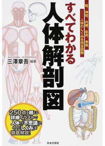 すべてわかる人体解剖図 脳 神経 内臓 筋肉 骨格 人体のしくみを完全図解 ２５０点を超える詳細イラストで人体の 不思議 とその しくみ を徹底解説 の通販 三澤 章吾 紙の本 Honto本の通販ストア