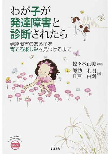 わが子が発達障害と診断されたら 発達障害のある子を育てる楽しみを見つけるまでの通販 佐々木 正美 諏訪 利明 紙の本 Honto本の通販ストア