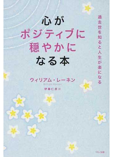 心がポジティブに穏やかになる本 過去世を知ると人生が楽になるの通販 ウィリアム レーネン 伊藤 仁彦 紙の本 Honto本の通販ストア