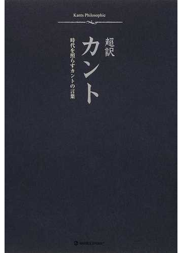 超訳カント 時代を照らすカントの言葉の通販 イマヌエル カント 早間 央 Marble Books 紙の本 Honto本の通販ストア