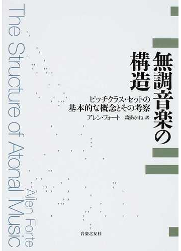 無調音楽の構造 ピッチクラス セットの基本的な概念とその考察の通販 アレン フォート 森 あかね 紙の本 Honto本の通販ストア