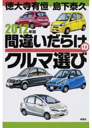 間違いだらけのクルマ選び ２０１２年版の通販 徳大寺 有恒 島下 泰久 紙の本 Honto本の通販ストア
