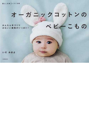 オーガニックコットンのベビーこもの かんたん手づくりかわいい動物がいっぱい の通販 いそ みきよ 紙の本 Honto本の通販ストア