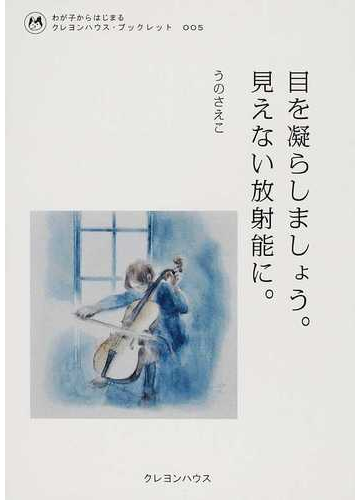 目を凝らしましょう 見えない放射能に の通販 うの さえこ 紙の本 Honto本の通販ストア