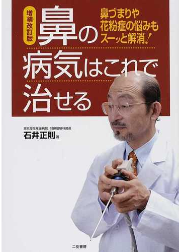 鼻の病気はこれで治せる 鼻づまりや花粉症の悩みもスーッと解消 増補改訂版の通販 石井 正則 紙の本 Honto本の通販ストア